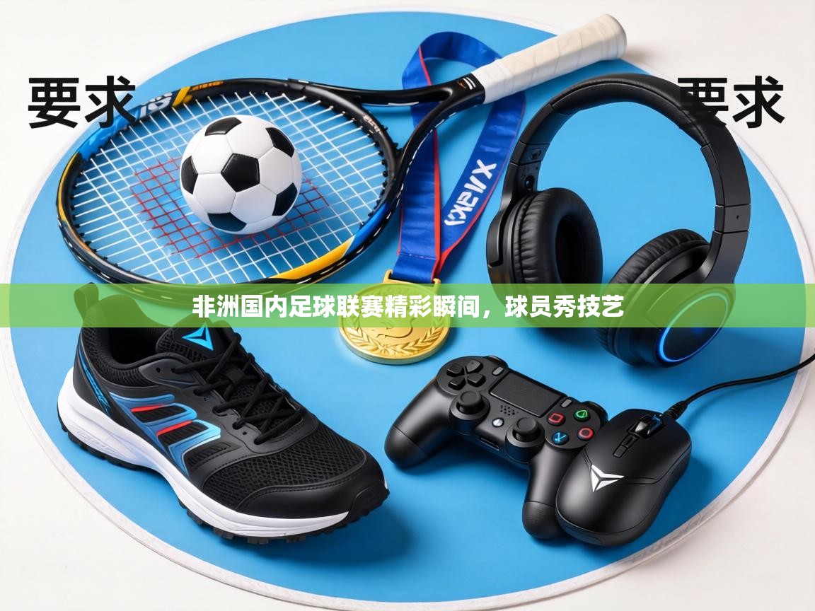 非洲国内足球联赛精彩瞬间，球员秀技艺  第1张